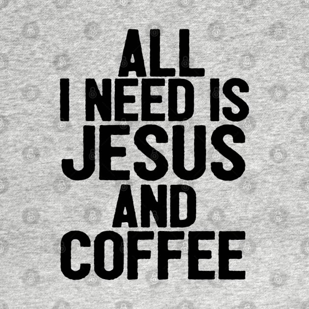 All I Need Is Jesus And Coffee by Happy - Design